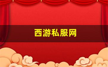 西游私服网(西游游戏官网)