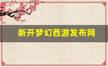 新开梦幻西游发布网(梦幻西游发布时间)