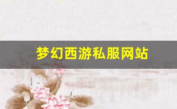 <strong>梦幻西游私服网站(梦幻西游手游吧) (7</strong>