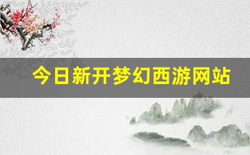 <strong>今日新开梦幻西游网站(今日新开梦幻西游网</strong>